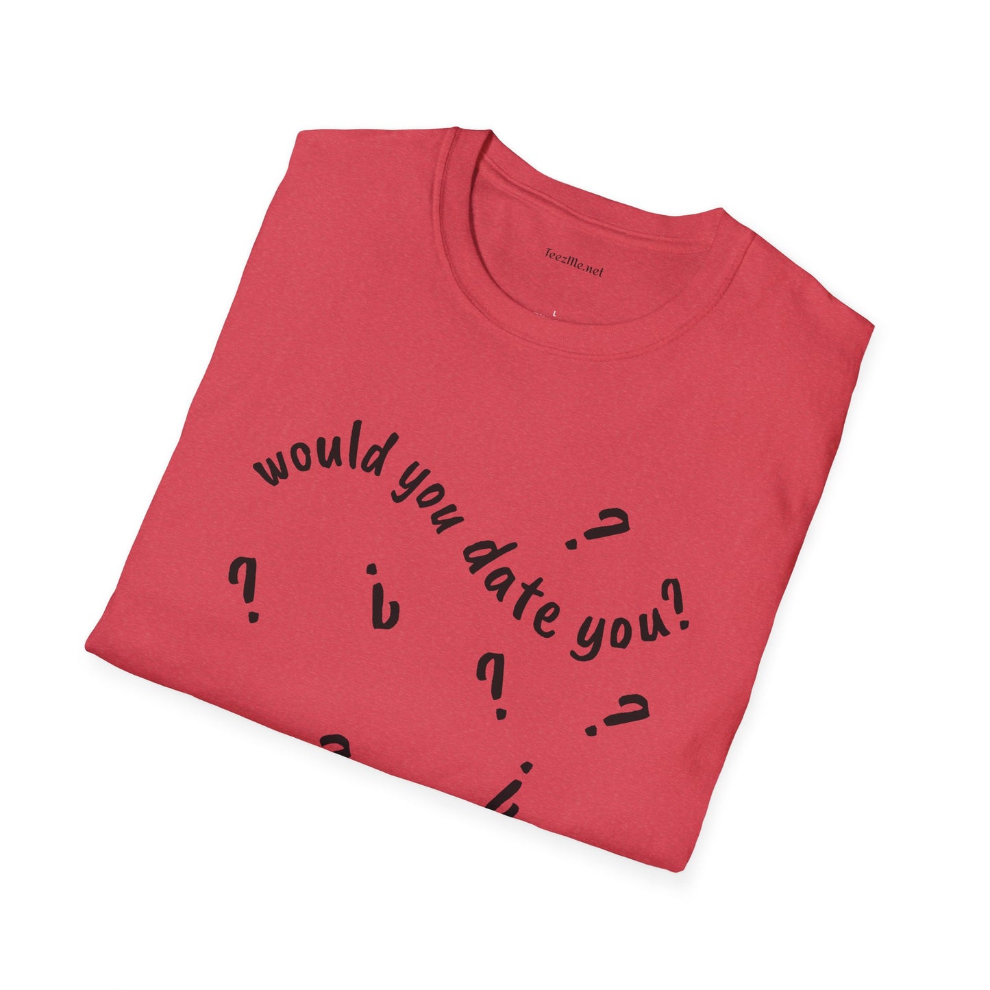 Would you date you? - Unisex Softstyle T-Shirt 100% Cotton Graphic