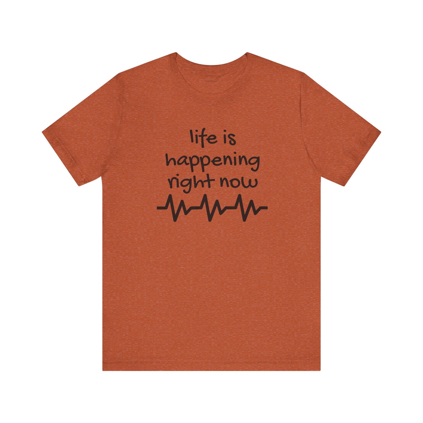 Life is happening right now - Unisex Jersey Short Sleeve Tee