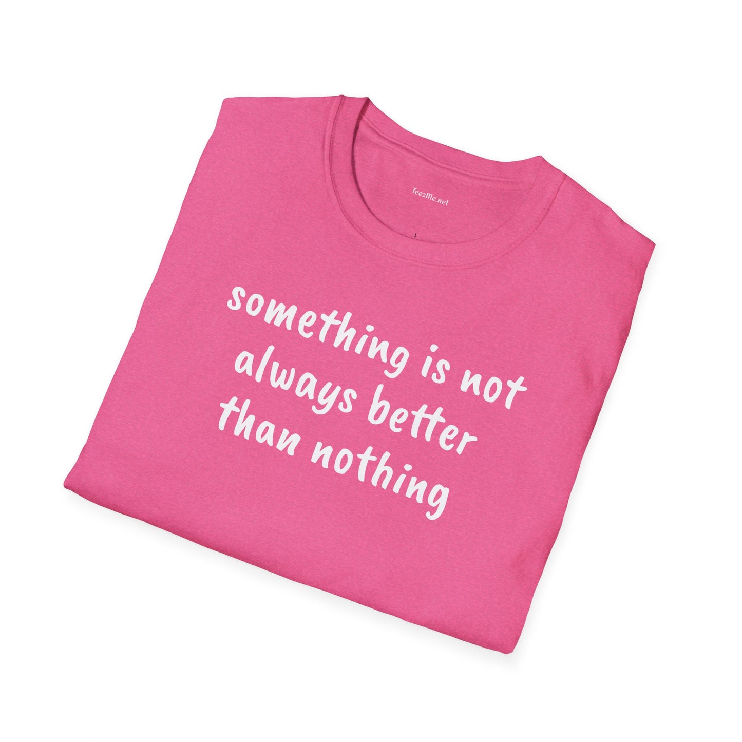 Something is not always better than nothing - Unisex Softstyle T-Shirt 100% Cotton Graphic