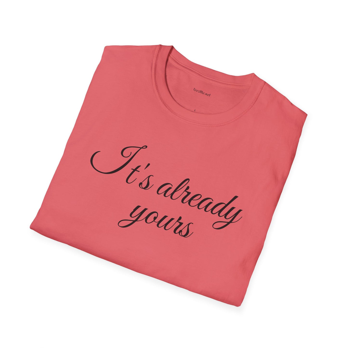 It's already yours - Unisex Softstyle T-Shirt 100% Cotton Graphic