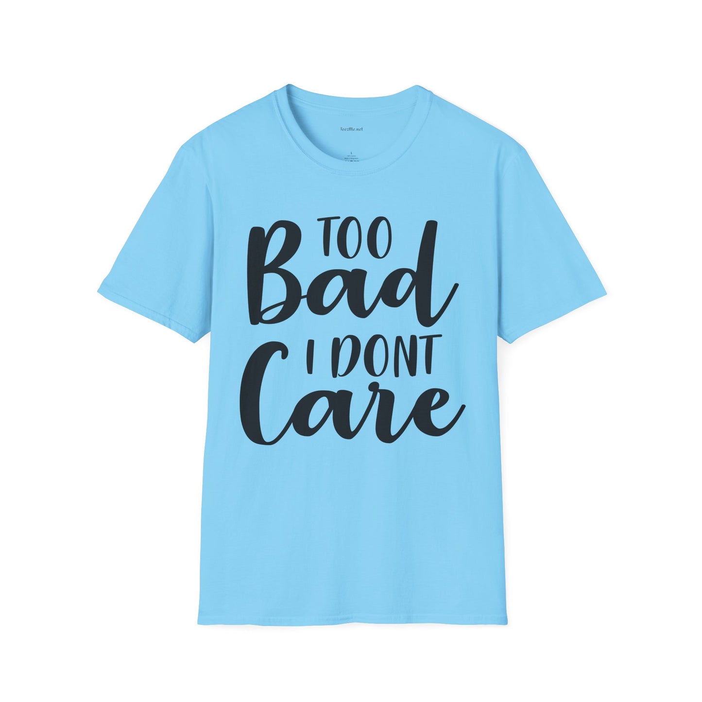 Too bad I don't Care - Unisex Softstyle T-Shirt 100% Cotton Graphic