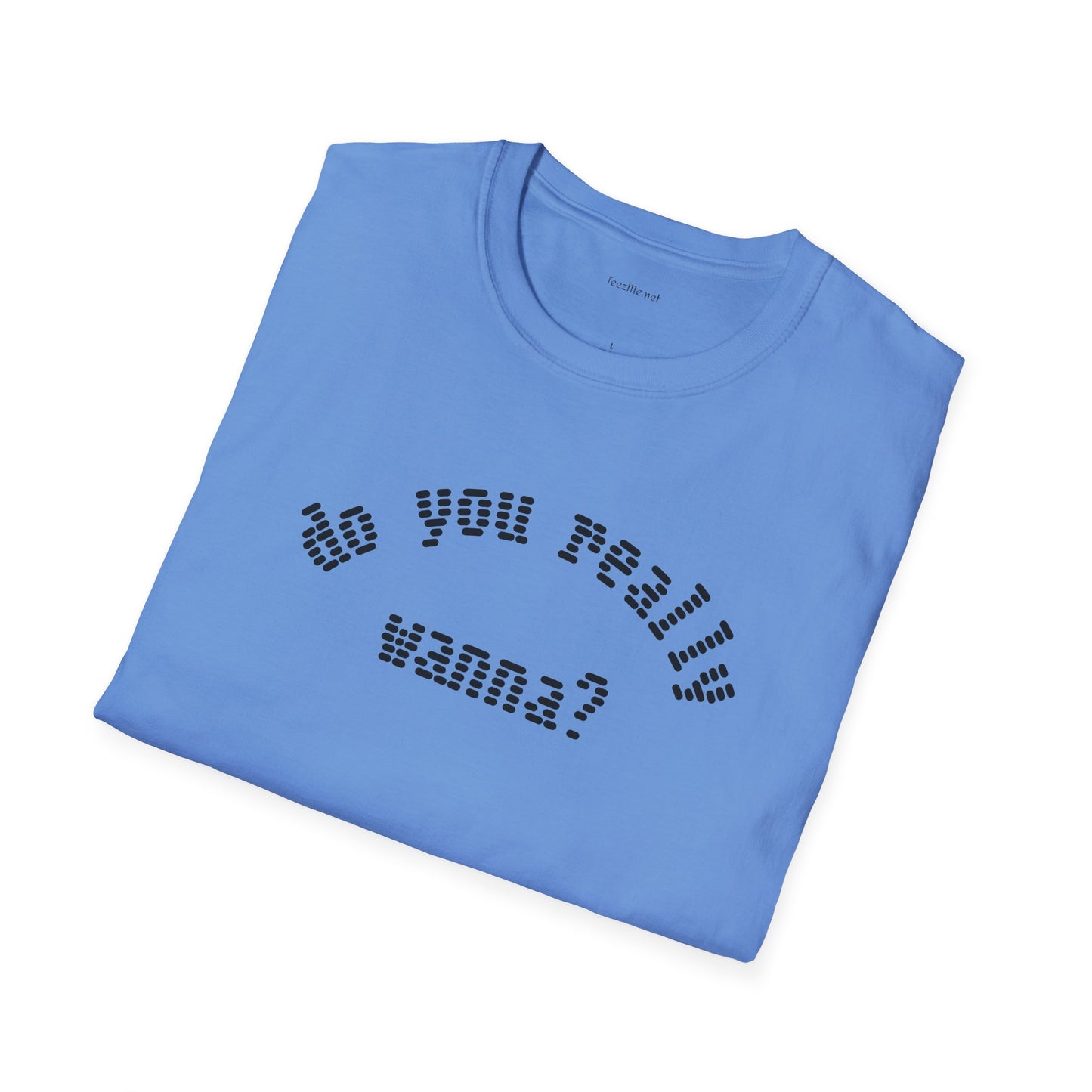 Do you really wanna?  - Unisex Softstyle T-Shirt 100% Cotton Graphic