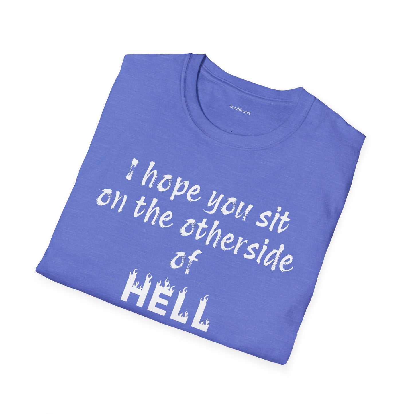 I hope you sit on the other side of HELL - Unisex Softstyle T-Shirt 100% Cotton Graphic