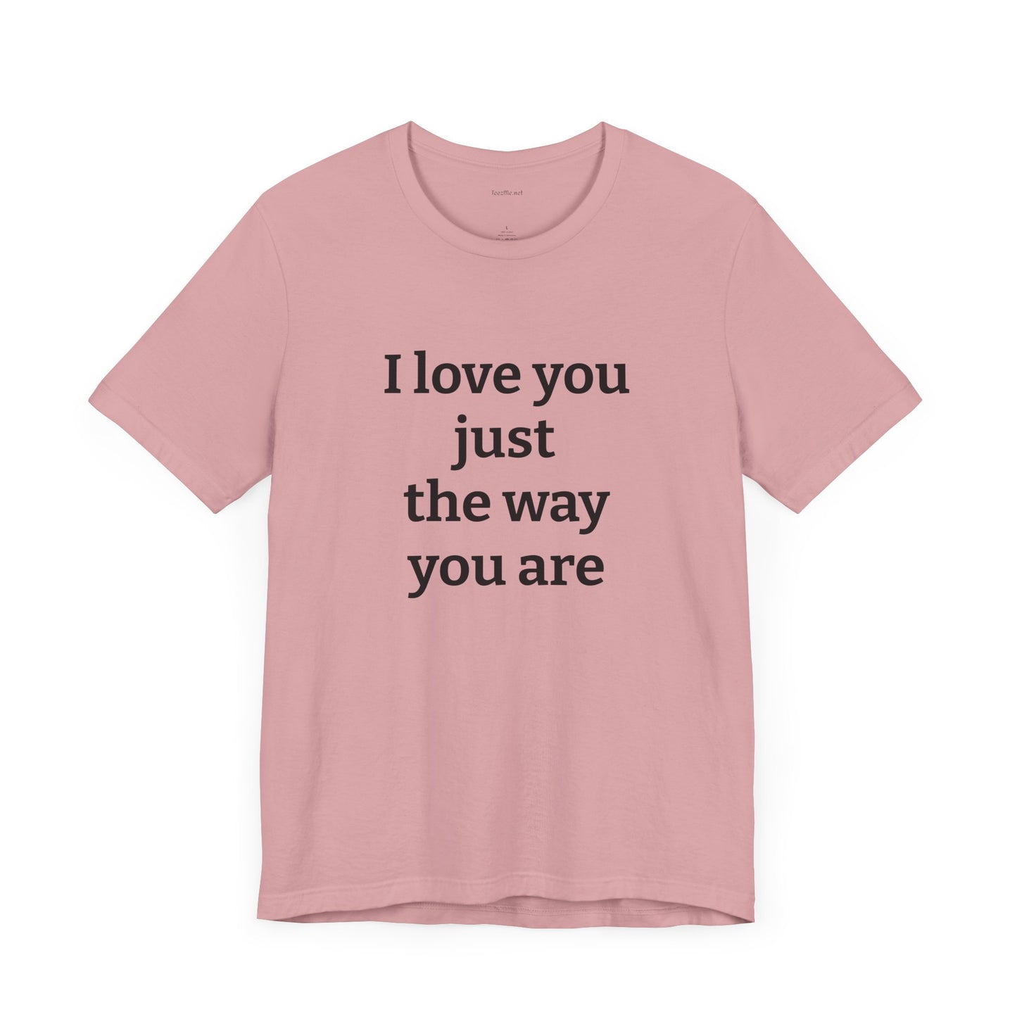 I love you just the way you are - Unisex Jersey Short Sleeve Tee