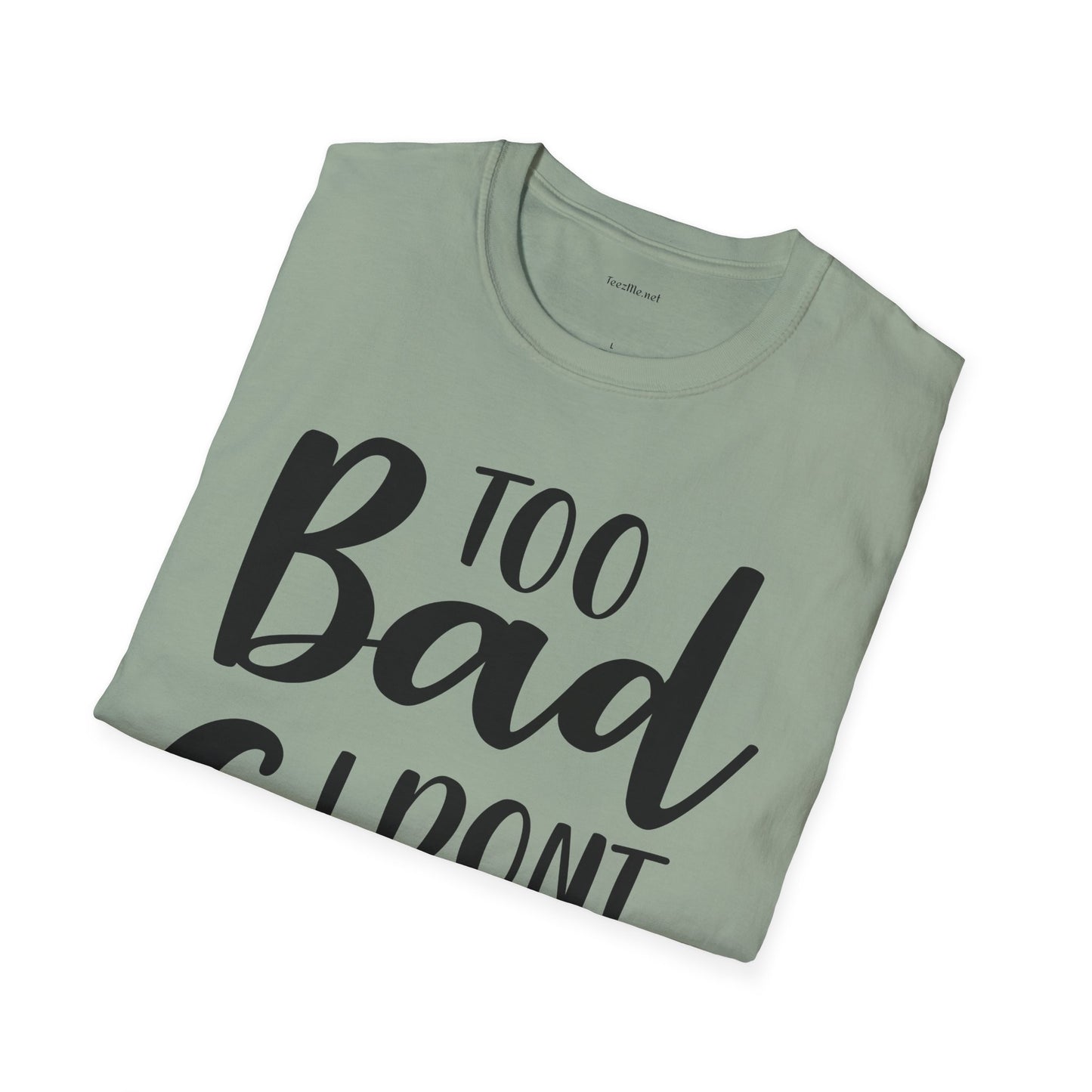 Too bad I don't Care - Unisex Softstyle T-Shirt 100% Cotton Graphic