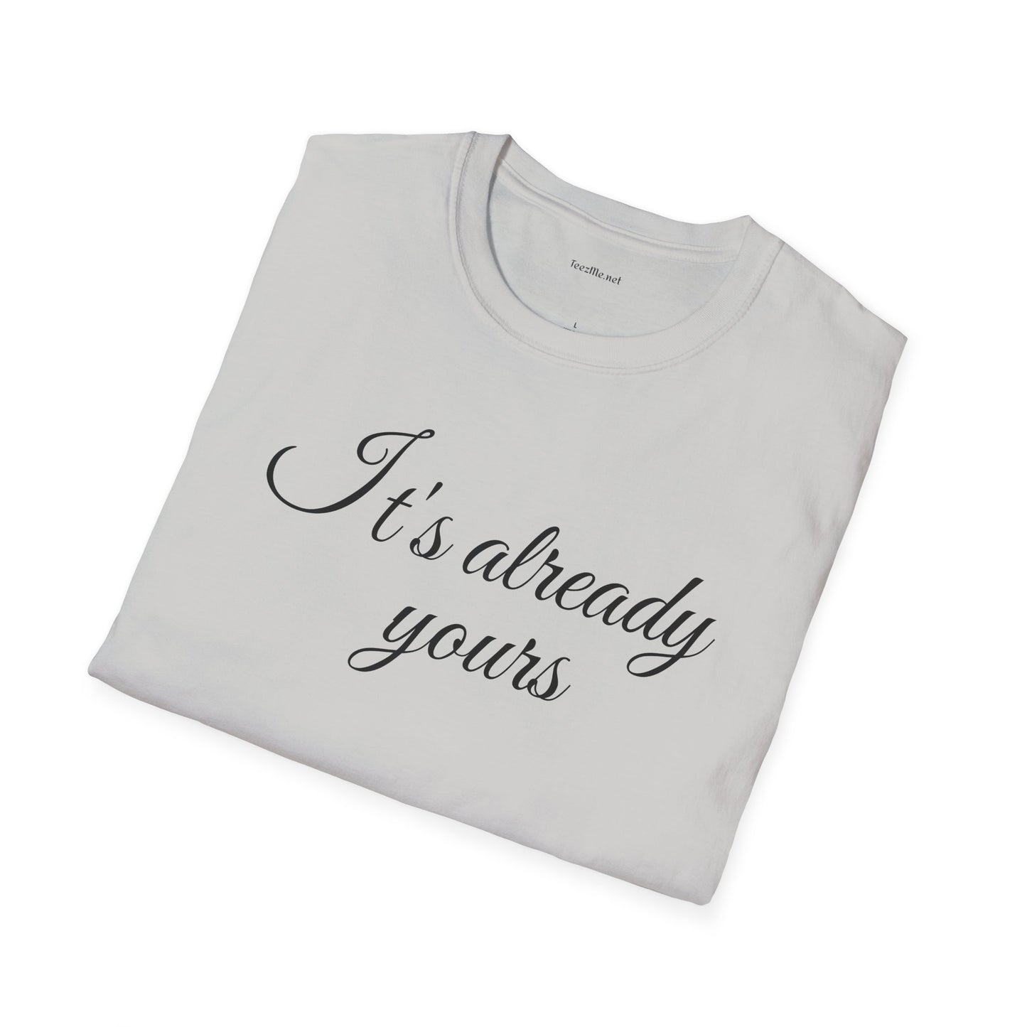 It's already yours - Unisex Softstyle T-Shirt 100% Cotton Graphic