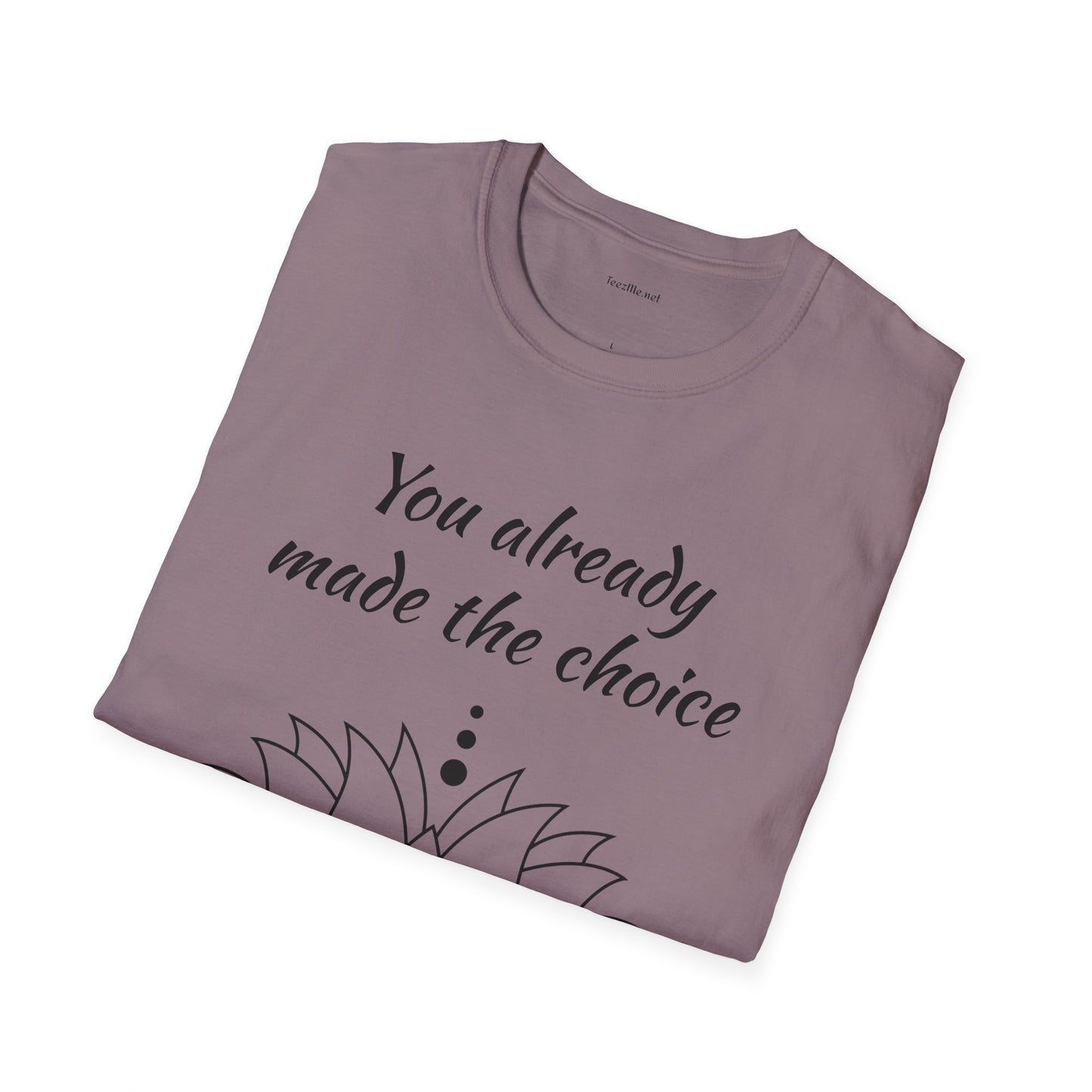 You already made the choice - Unisex Softstyle T-Shirt 100% Cotton Graphic