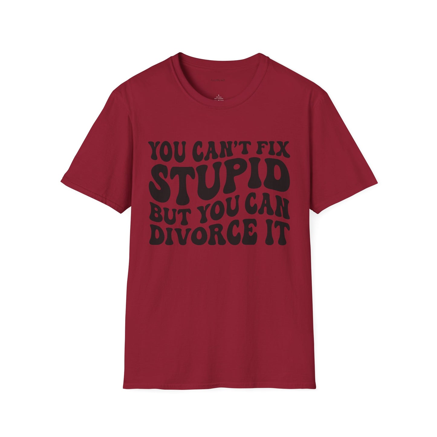 You Can't Fix Stupid But You Can Divorce It  Unisex Softstyle T-Shirt 100% Cotton Graphic