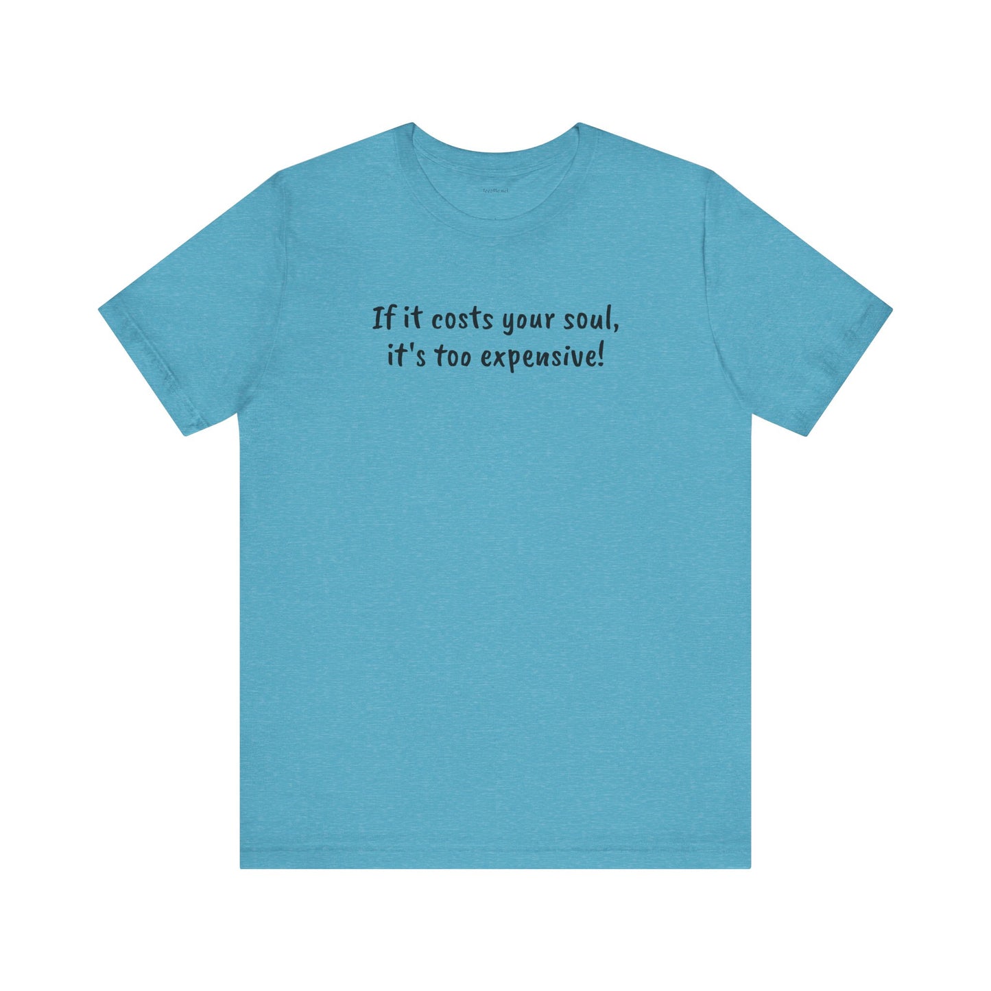 If it costs your soul, it's too expensive - Unisex Jersey Short Sleeve Tee
