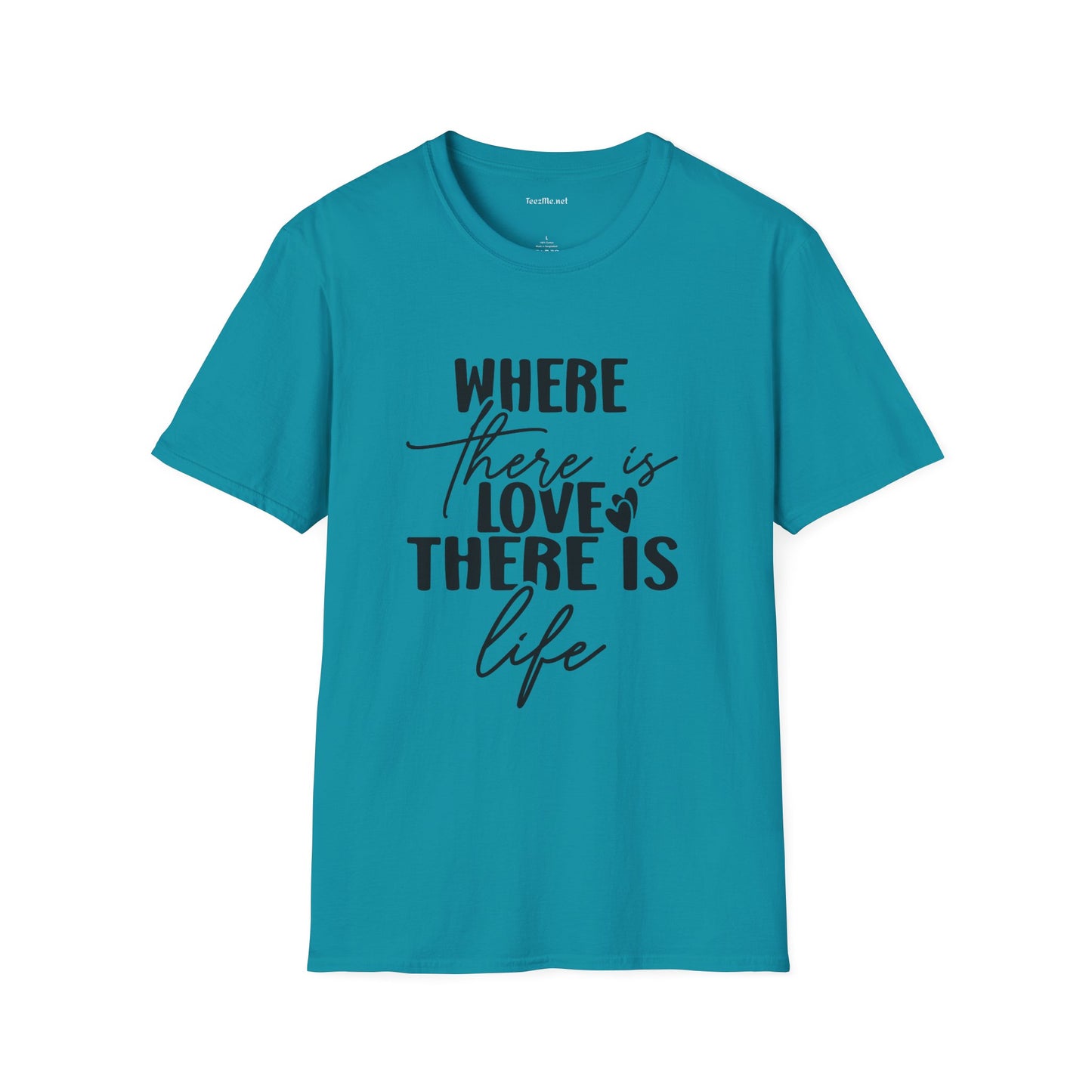 Where there is Love There is Life Unisex Softstyle T-Shirt 100% Cotton Graphic
