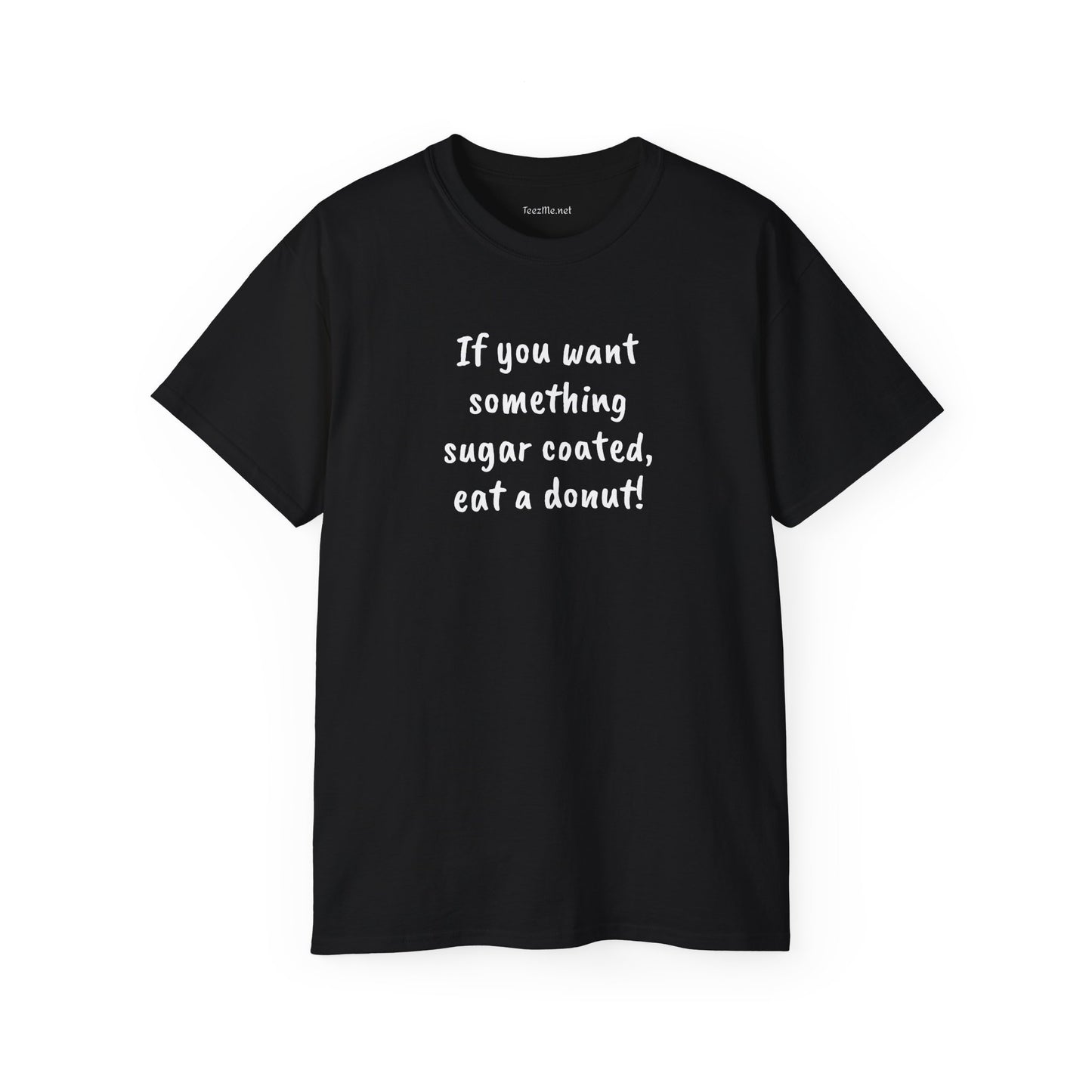 If you want something sugar coated -  Unisex Ultra Cotton Tee 100% Cotton Graphic