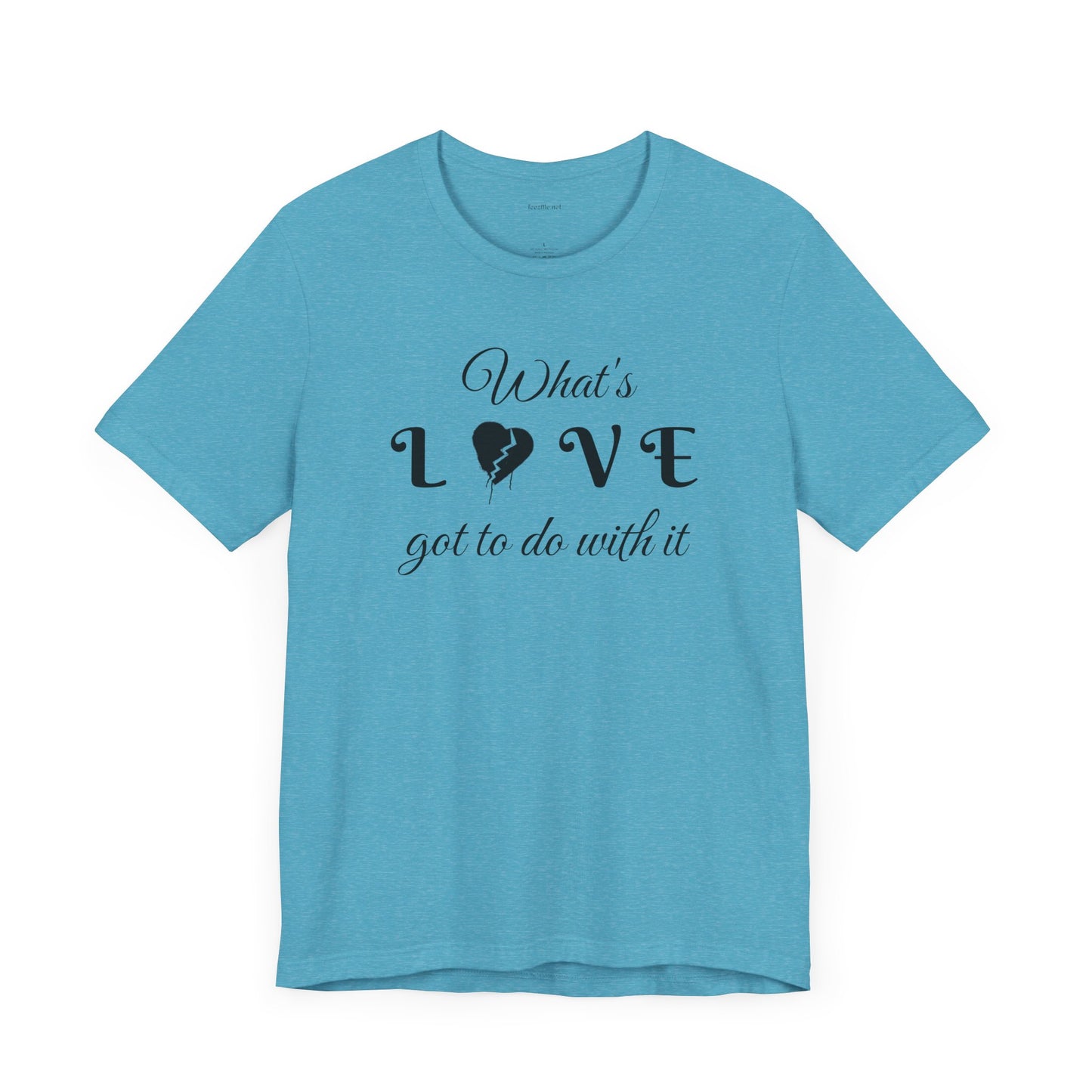 What's LOVE got to do with it - Unisex Jersey Short Sleeve Tee