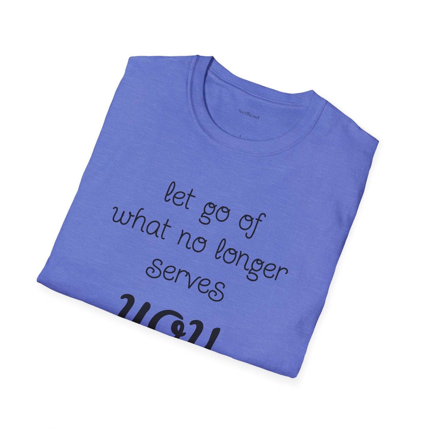 let go of what no longer serves YOU - Unisex Softstyle T-Shirt 100% Cotton Graphic