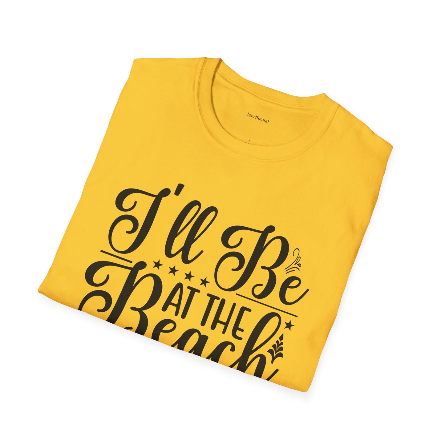 I'll be at the beach - Unisex Softstyle T-Shirt 100% Cotton Graphic
