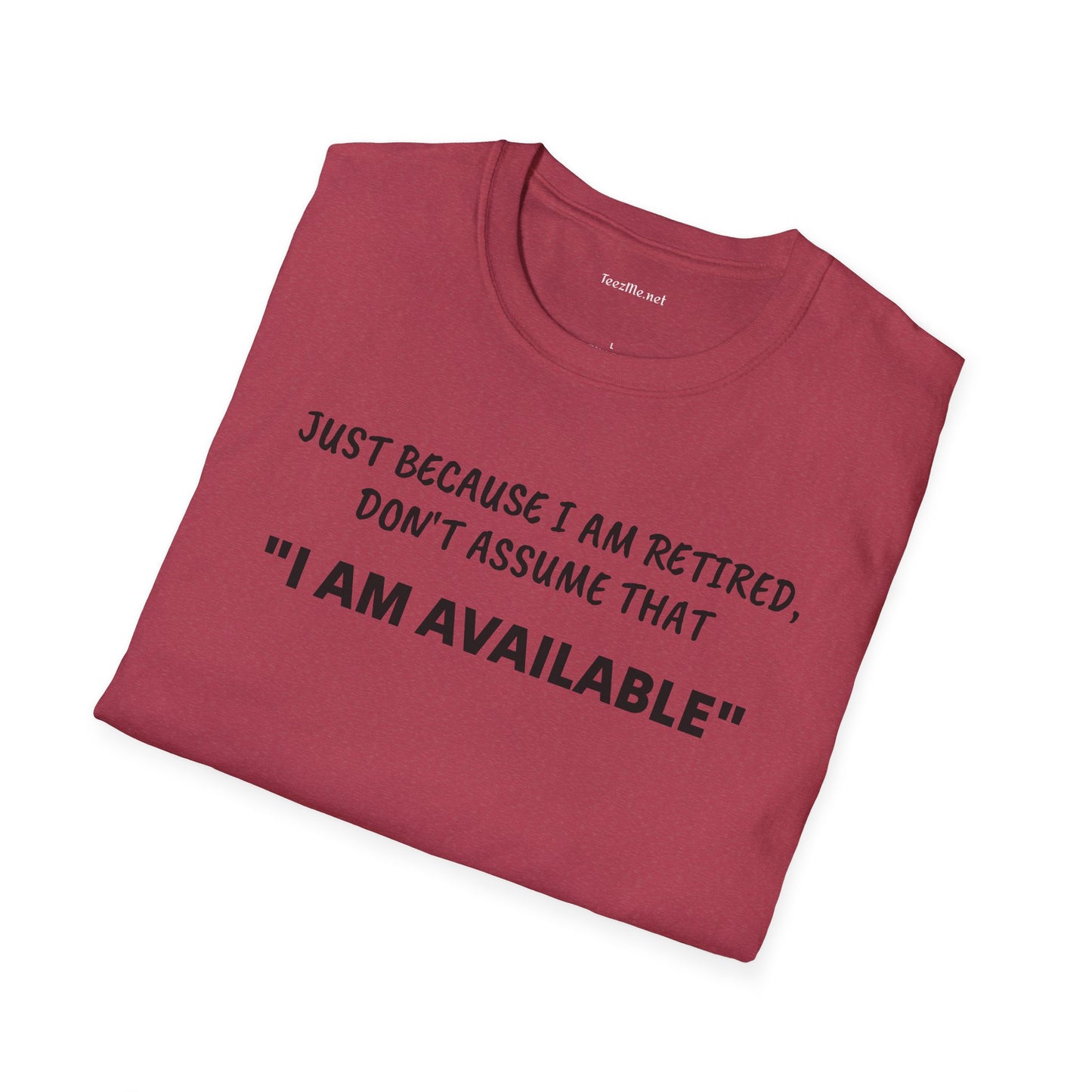 Just Because I am Retired - Unisex Softstyle T-Shirt 100% Cotton Graphic