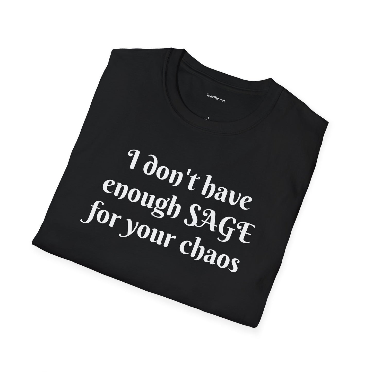 I don't have enough SAGE for your chaos - Unisex Softstyle T-Shirt 100% Cotton Graphic