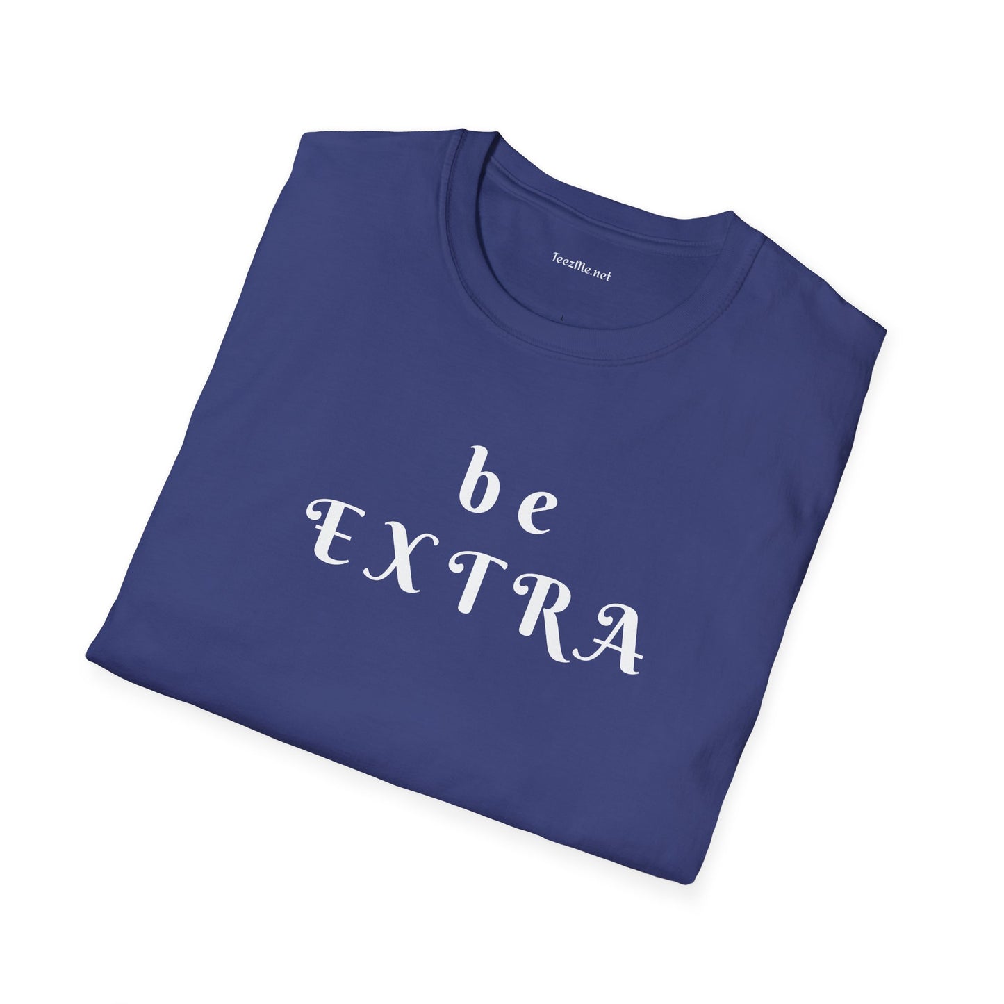 Be Extra - Unisex Softstyle T-Shirt 100% Cotton Graphic
