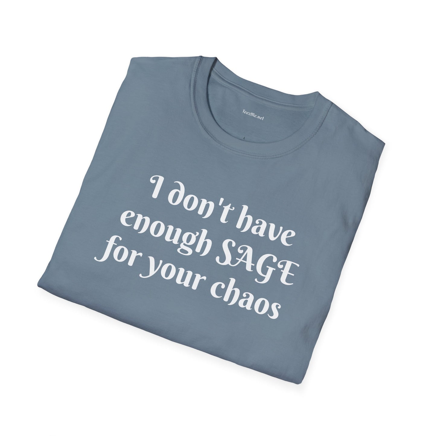 I don't have enough SAGE for your chaos - Unisex Softstyle T-Shirt 100% Cotton Graphic