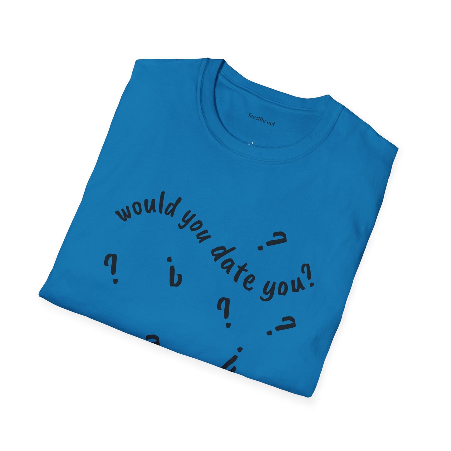 Would you date you? - Unisex Softstyle T-Shirt 100% Cotton Graphic