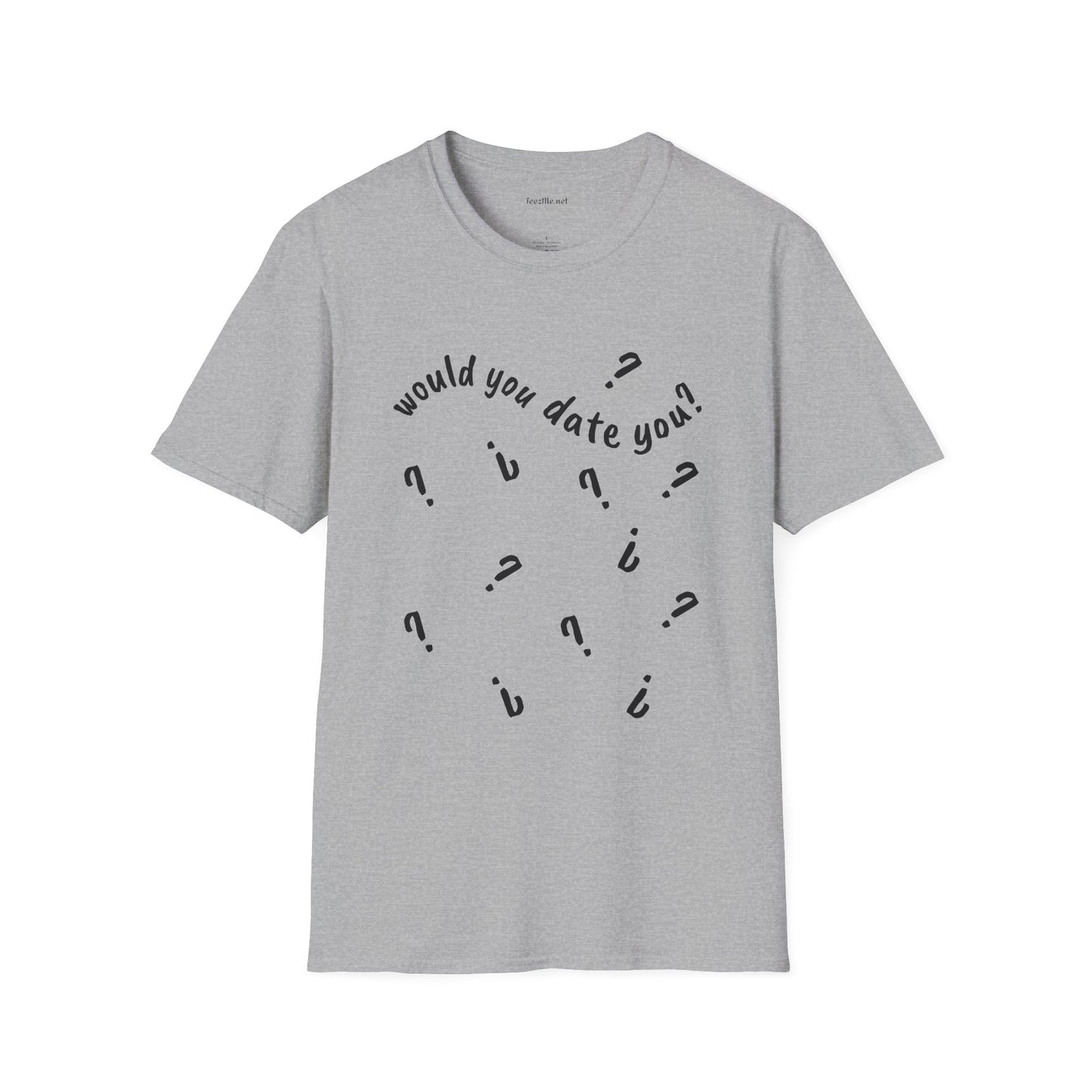 Would you date you? - Unisex Softstyle T-Shirt 100% Cotton Graphic