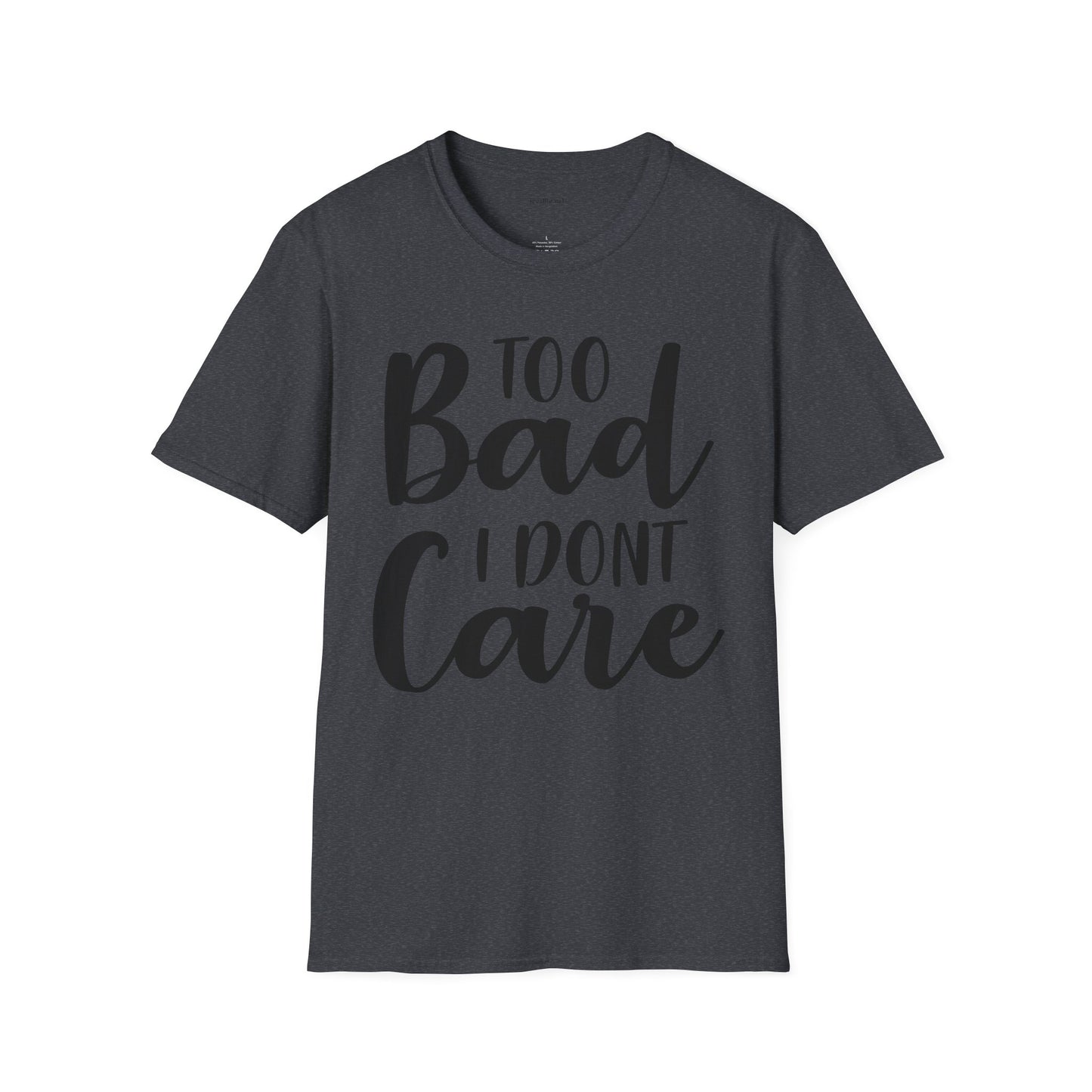 Too bad I don't Care - Unisex Softstyle T-Shirt 100% Cotton Graphic