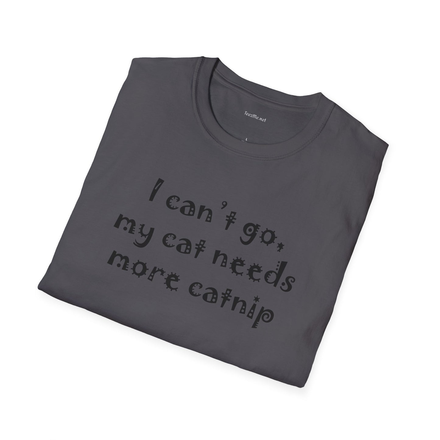 I can't go, my cat - Unisex Softstyle T-Shirt 100% Cotton Graphic