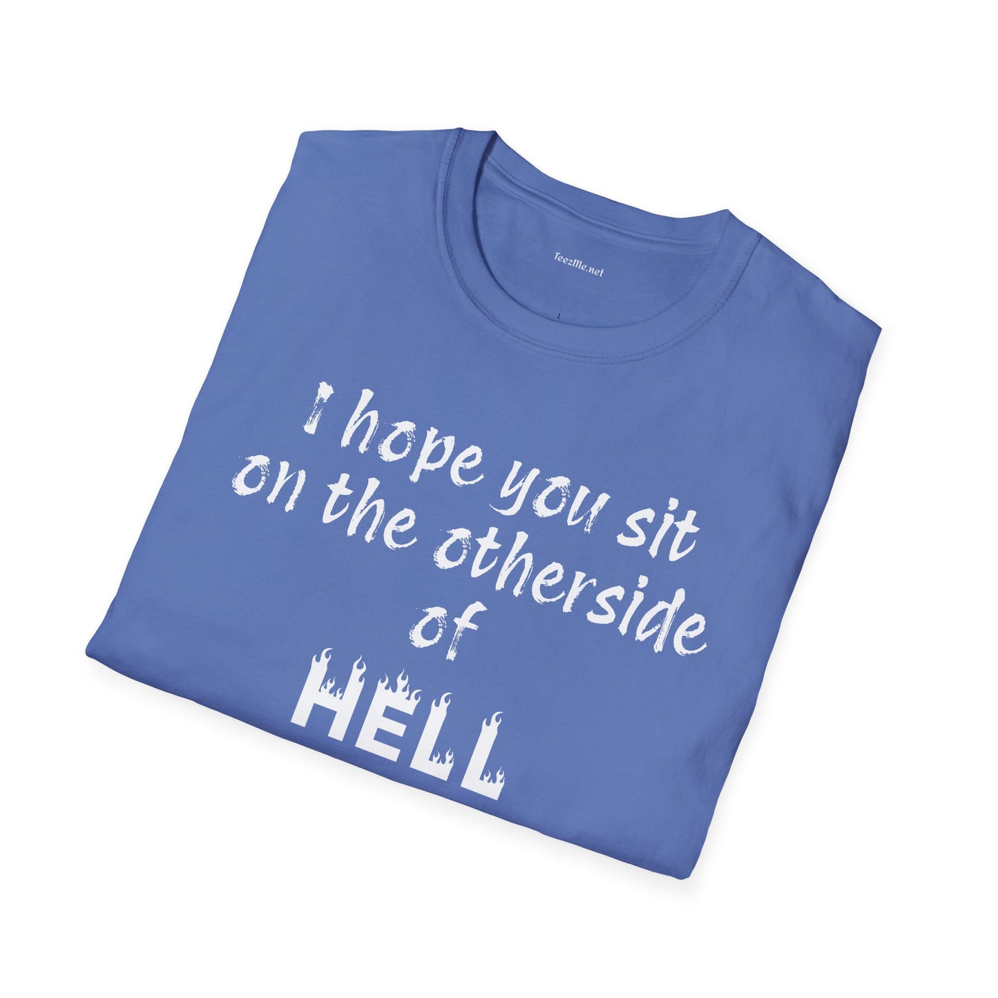 I hope you sit on the other side of HELL - Unisex Softstyle T-Shirt 100% Cotton Graphic