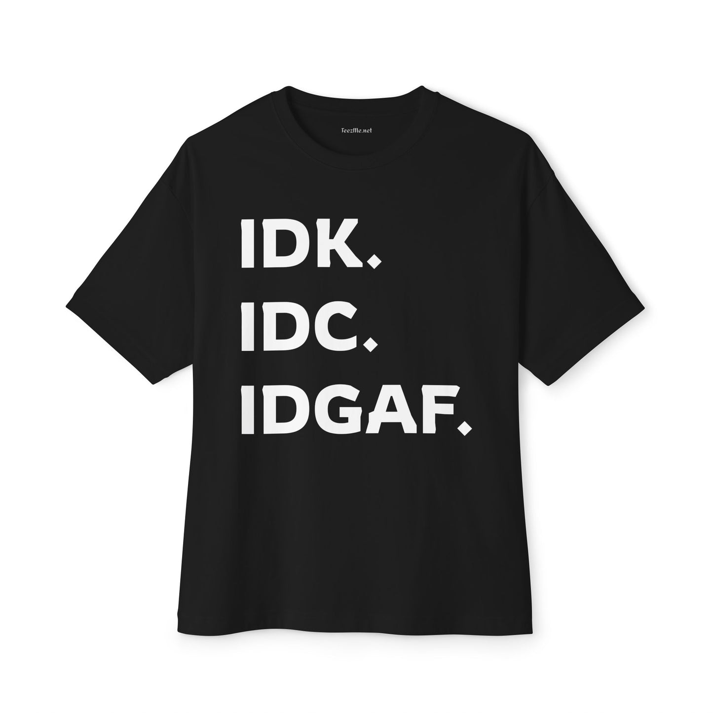 IDK IDC IDGAF Unisex Oversized Boxy Tee