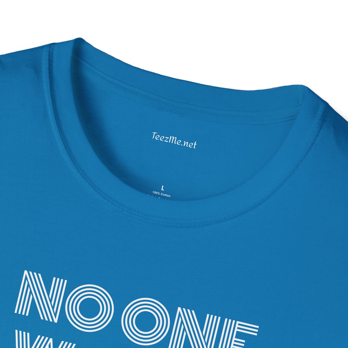 No One Wants To Be You - Unisex Softstyle T-Shirt 100% Cotton Graphic