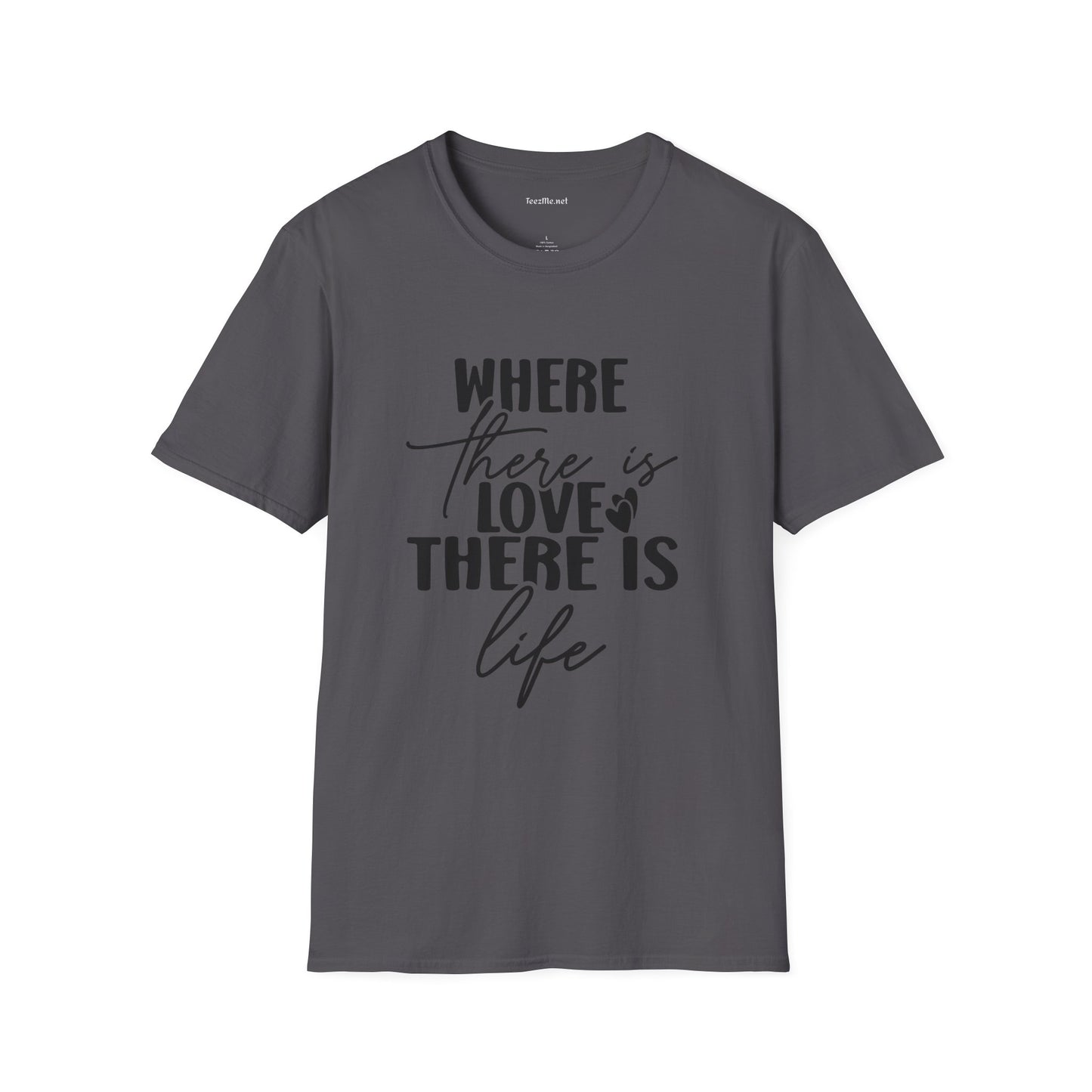 Where there is Love There is Life Unisex Softstyle T-Shirt 100% Cotton Graphic