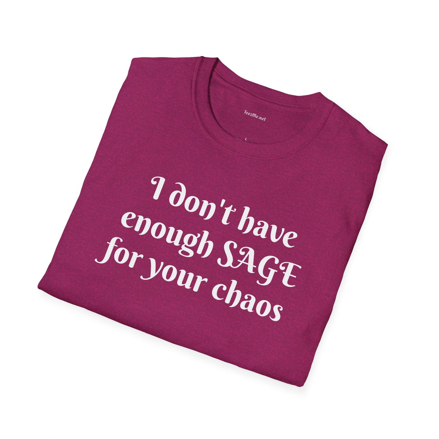 I don't have enough SAGE for your chaos - Unisex Softstyle T-Shirt 100% Cotton Graphic