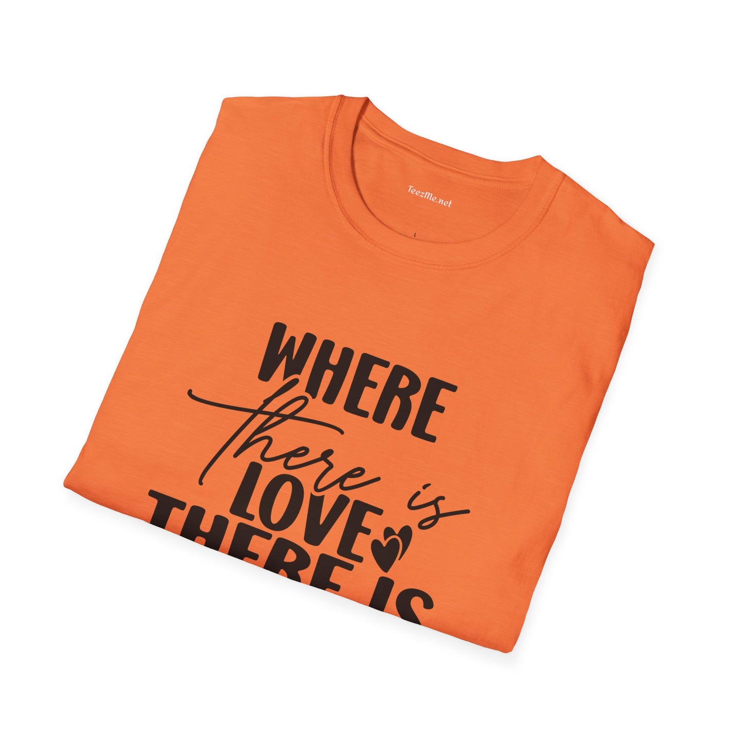 Where there is Love There is Life Unisex Softstyle T-Shirt 100% Cotton Graphic