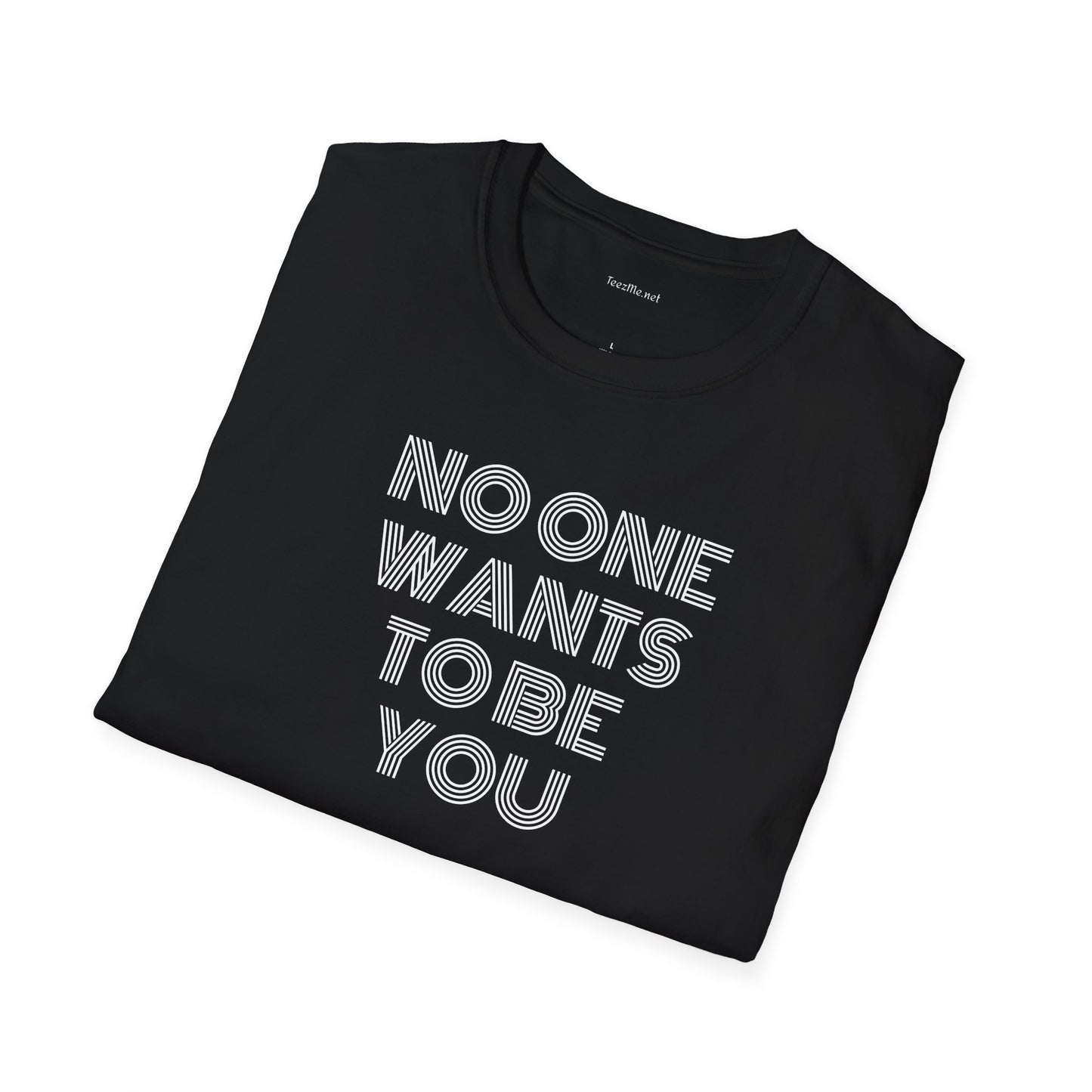 No One Wants To Be You - Unisex Softstyle T-Shirt 100% Cotton Graphic