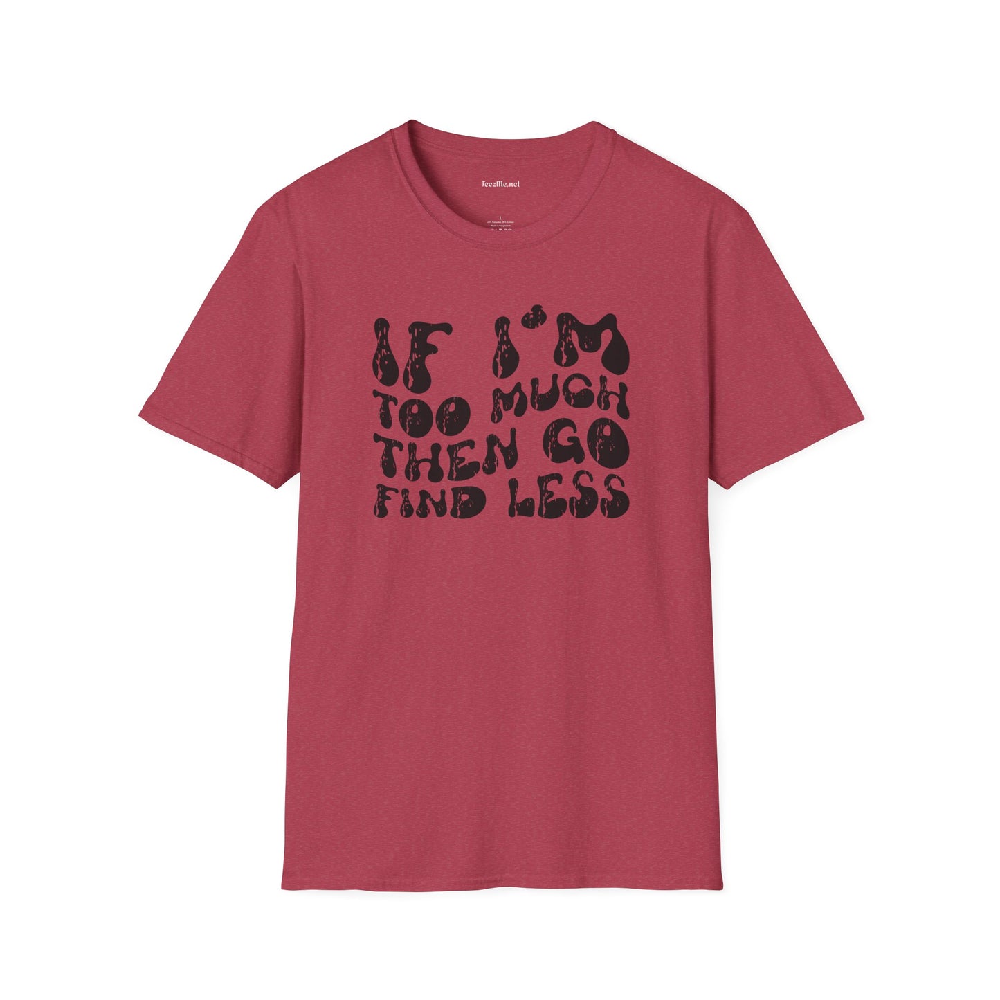 If i'm too much 01 Unisex Softstyle T-Shirt 100% Cotton