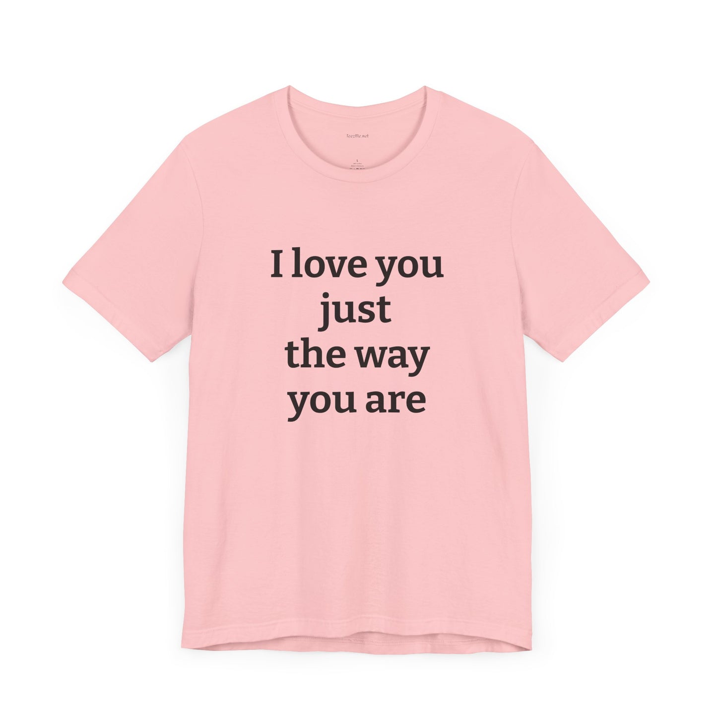 I love you just the way you are - Unisex Jersey Short Sleeve Tee
