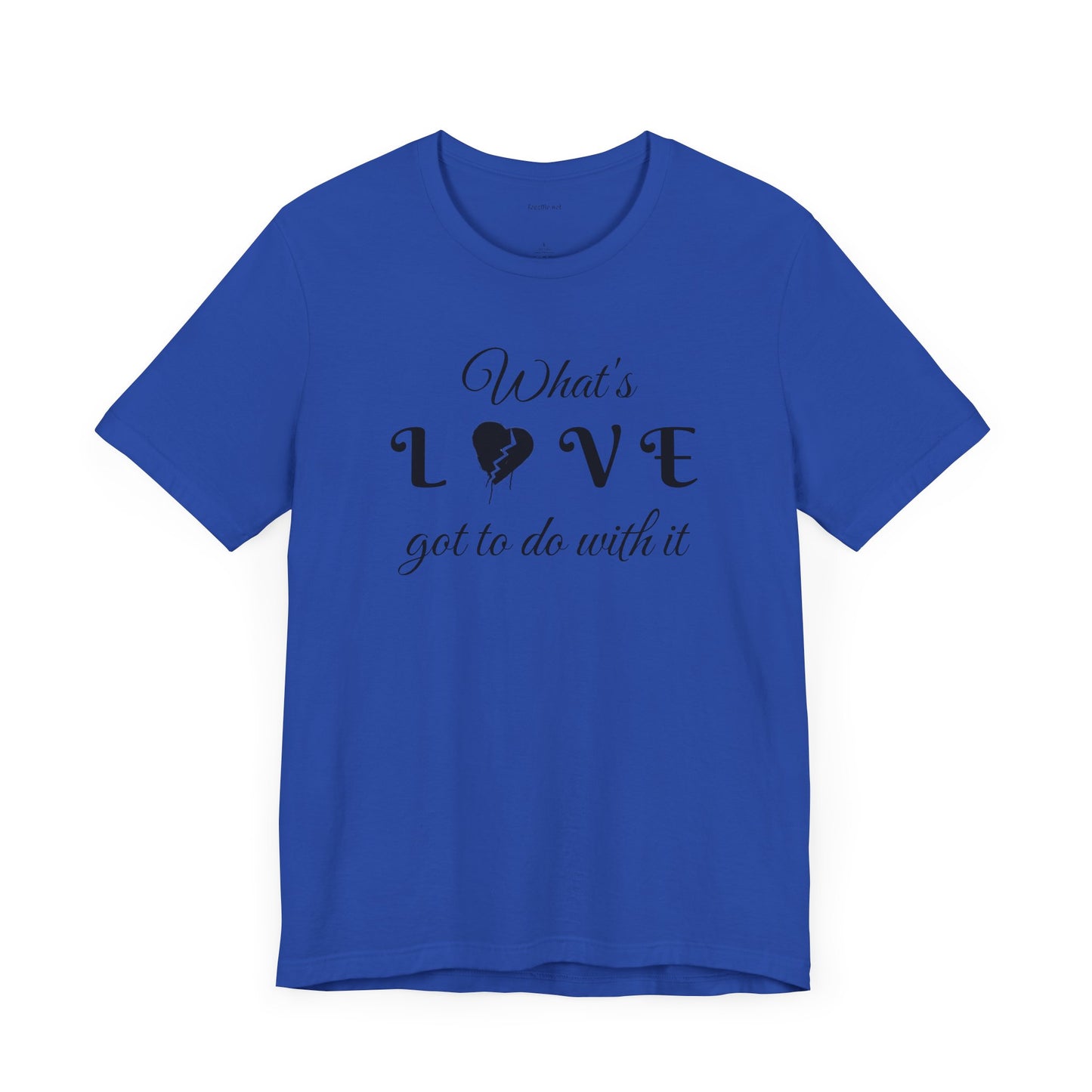 What's LOVE got to do with it - Unisex Jersey Short Sleeve Tee
