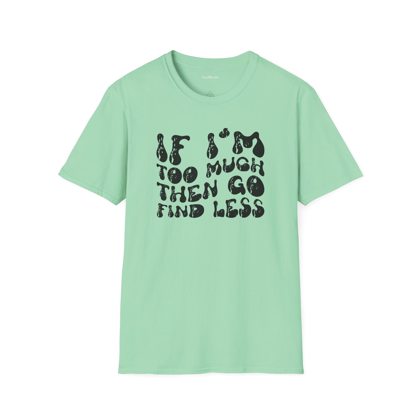 If i'm too much 01 Unisex Softstyle T-Shirt 100% Cotton
