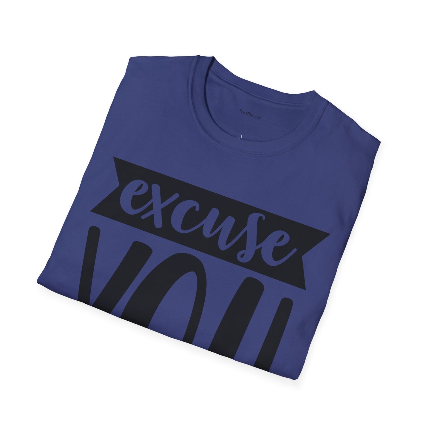 Excuse You - Unisex Softstyle T-Shirt I00% Cotton Graphic