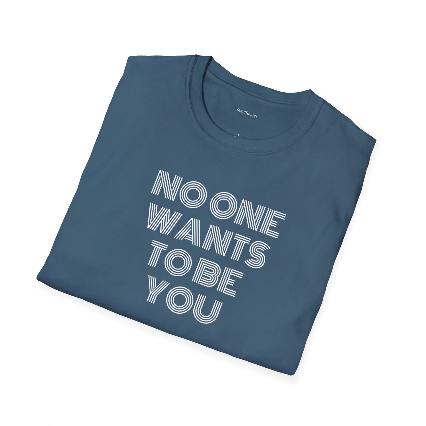No One Wants To Be You - Unisex Softstyle T-Shirt 100% Cotton Graphic
