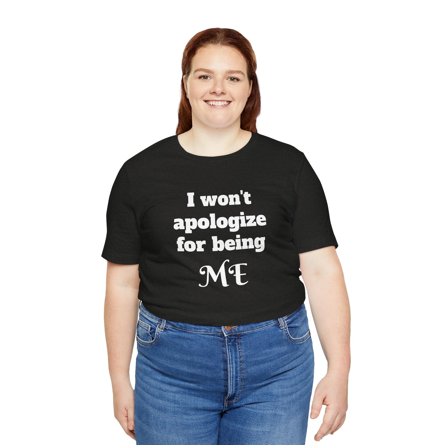 I won't apologize for being ME - Unisex Jersey Short Sleeve Tee