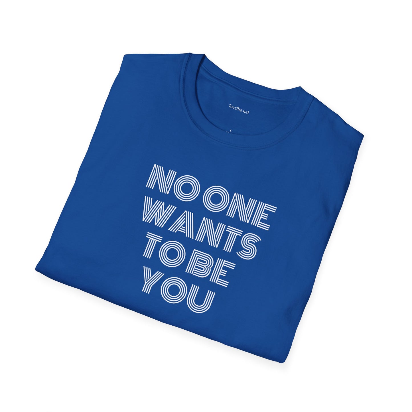 No One Wants To Be You - Unisex Softstyle T-Shirt 100% Cotton Graphic