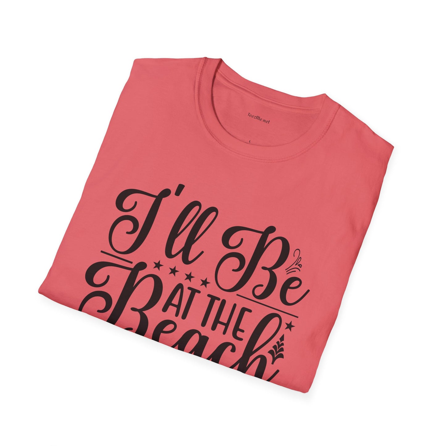 I'll be at the beach - Unisex Softstyle T-Shirt 100% Cotton Graphic