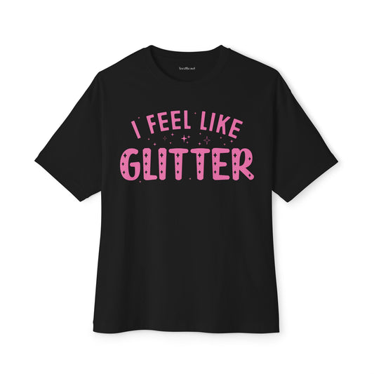 I Feel Like Glitter Unisex Oversized Boxy Tee