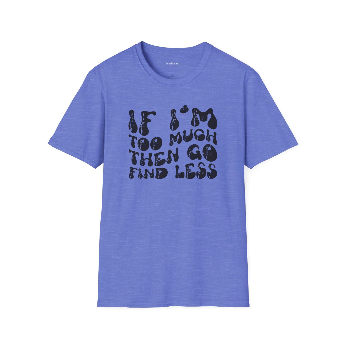 If i'm too much 01 Unisex Softstyle T-Shirt 100% Cotton