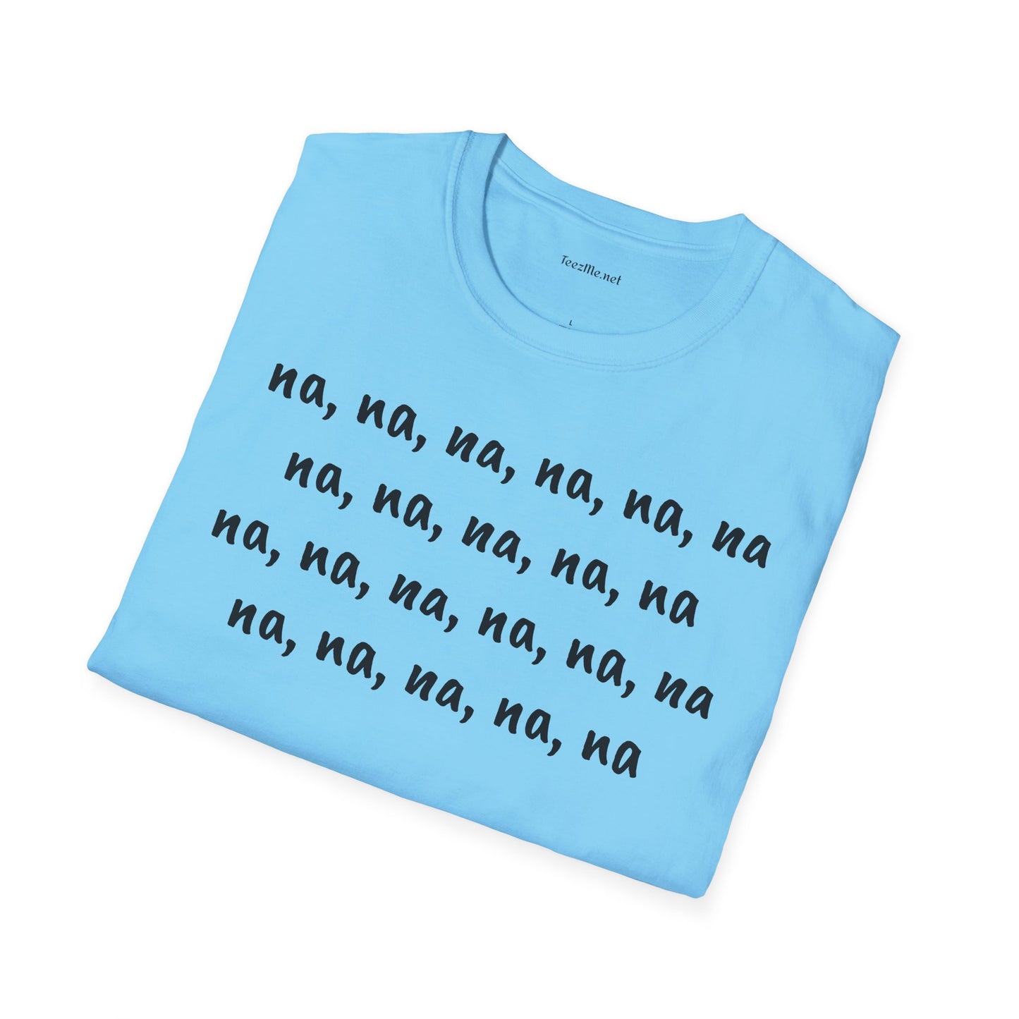 na, na, na, na, na, na na, na, na, na, na - Unisex Softstyle T-Shirt 100% Cotton Graphic