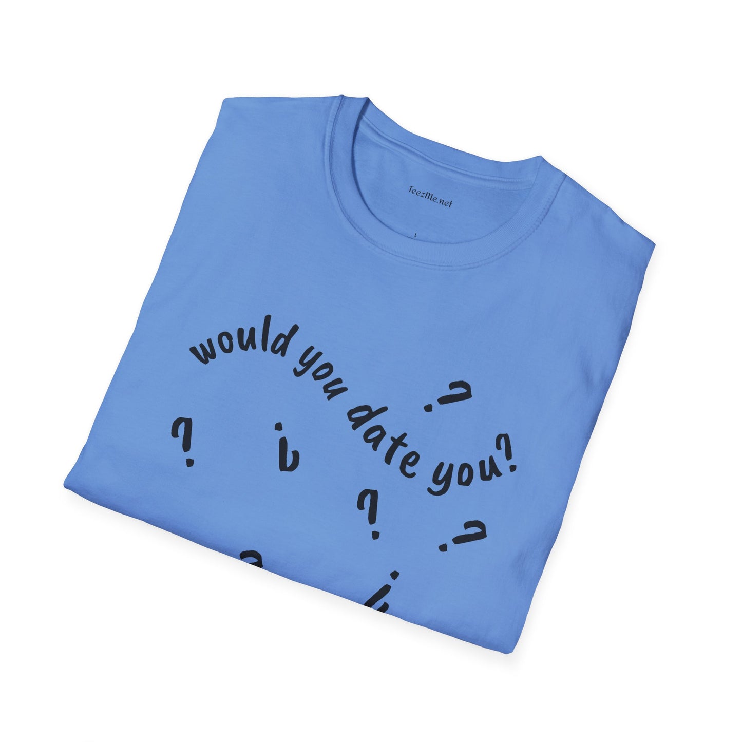 Would you date you? - Unisex Softstyle T-Shirt 100% Cotton Graphic