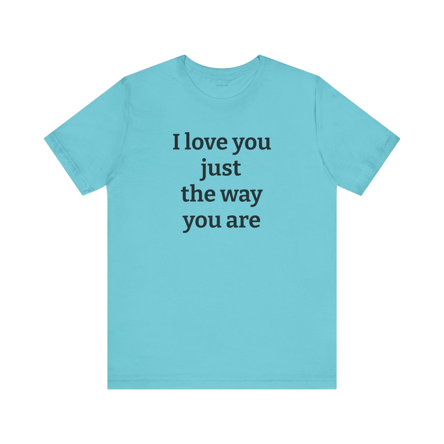 I love you just the way you are - Unisex Jersey Short Sleeve Tee