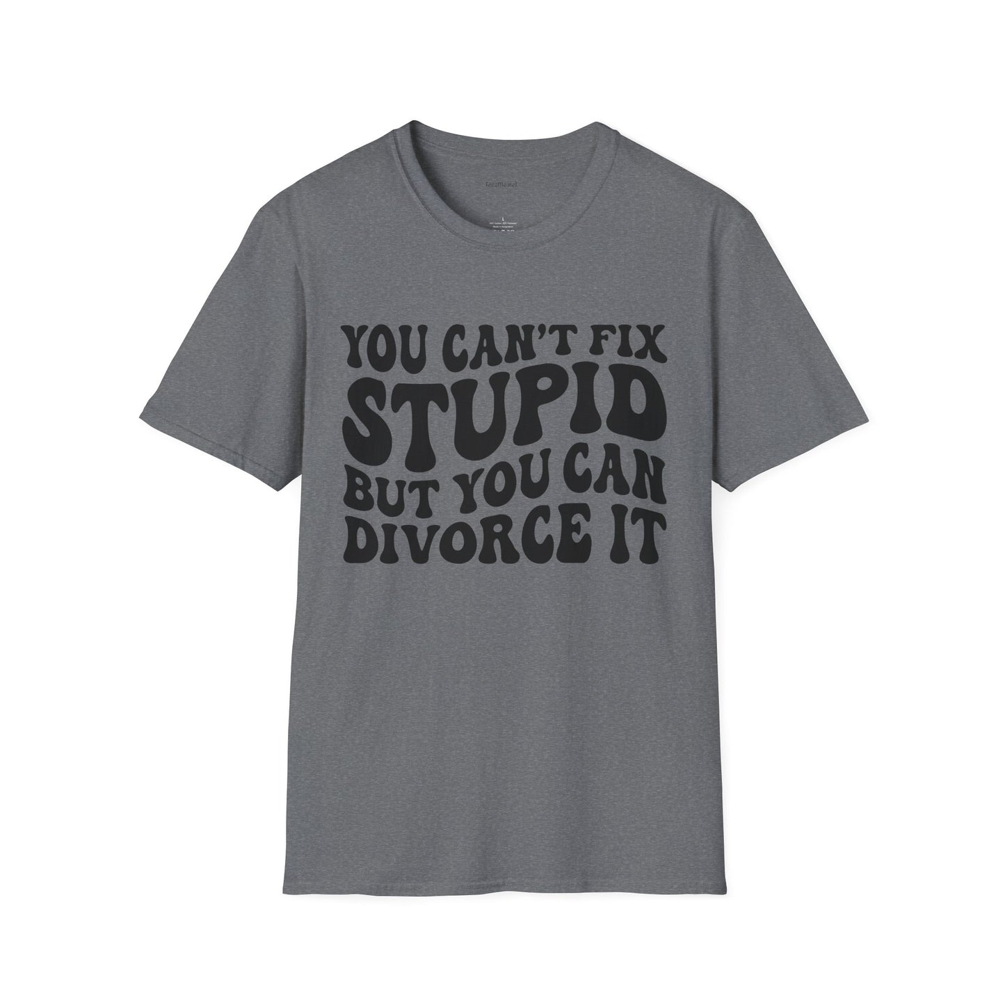 You Can't Fix Stupid But You Can Divorce It  Unisex Softstyle T-Shirt 100% Cotton Graphic