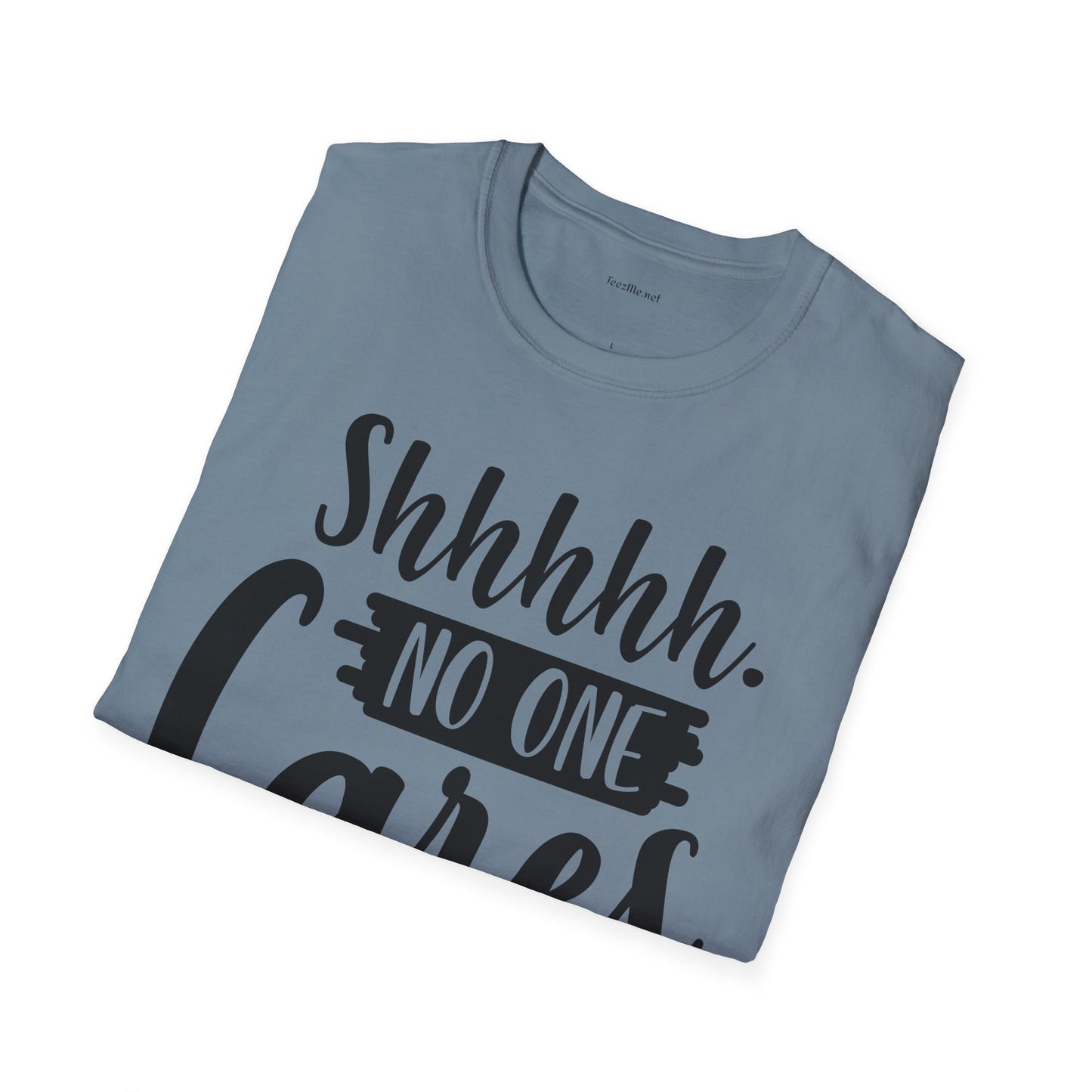 Shhhhh No One Cares - Unisex Softstyle T-Shirt 100% Cotton Graphic