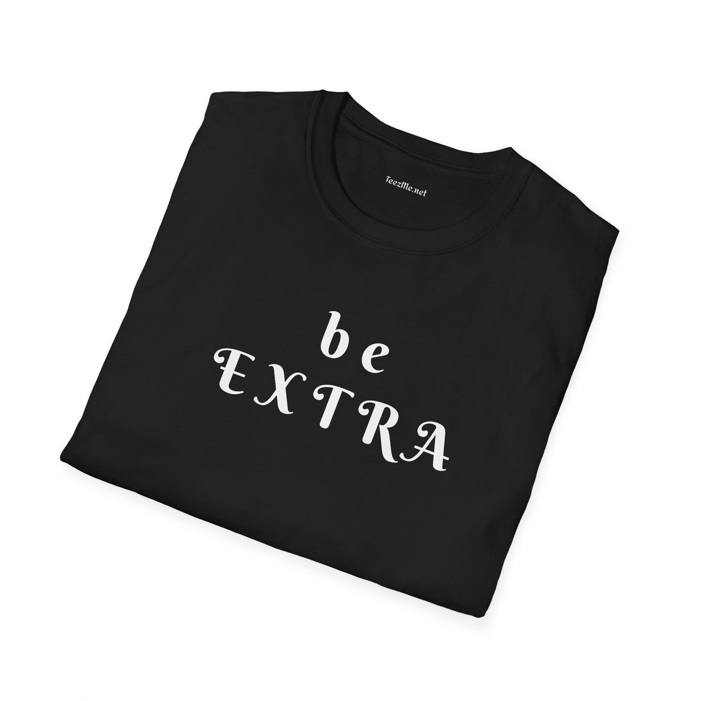 Be Extra - Unisex Softstyle T-Shirt 100% Cotton Graphic